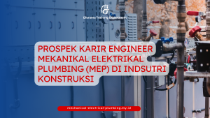 PROSPEK KARIR ENGINEER MEKANIKAL ELEKTRIKAL PLUMBING (MEP) DI INDSUTRI KONSTRUKSI
